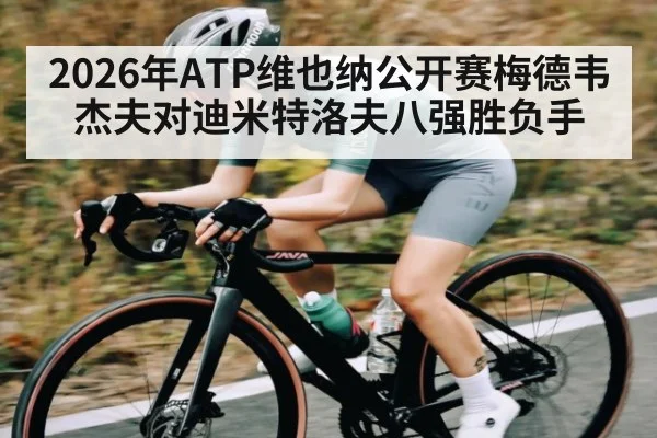 2026年ATP维也纳公开赛梅德韦杰夫对迪米特洛夫八强胜负手